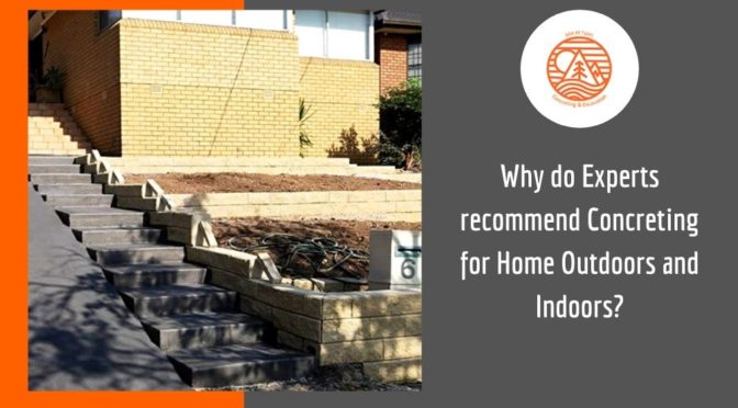Why do Experts recommend Concreting for Home Outdoors and Indoors?