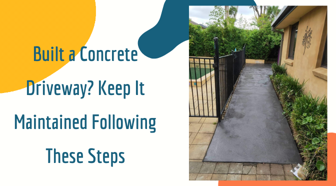 Built a Concrete Driveway? Keep It Maintained Following These Steps